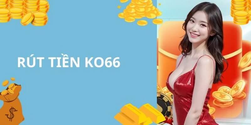 Rút tiền KO66 giúp bạn nhận thưởng nhanh Rút tiền KO66 giúp bạn nhận thưởng nhanh