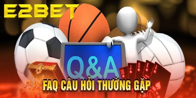 Những câu hỏi hay gặp khi đăng ký E2BET