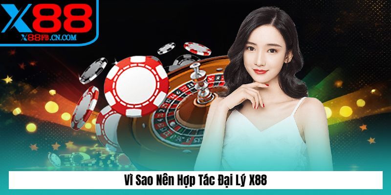Vì sao nên hợp tác đại lý X88
