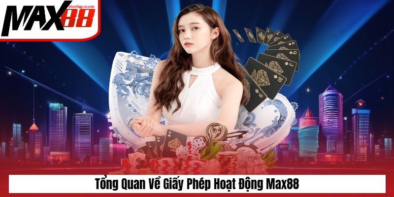 Tổng quan về giấy phép hoạt động Max88