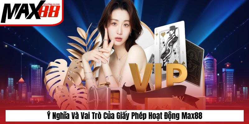 Ý nghĩa và vai trò của giấy phép hoạt động Max88