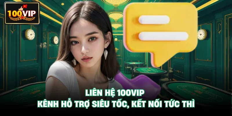 Liên Hệ 100VIP - Kênh Hỗ Trợ Siêu Tốc, Kết Nối Tức Thì
