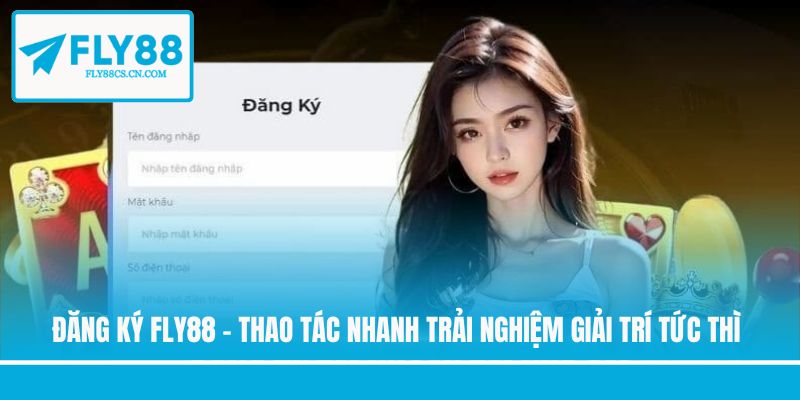 Đăng Ký Fly88 - Thao Tác Nhanh Trải Nghiệm Giải Trí Tức Thì