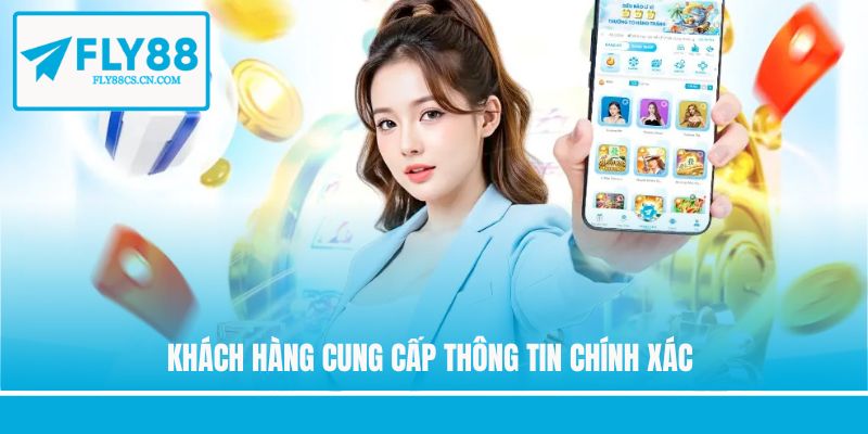 Khách hàng cung cấp thông tin chính xác