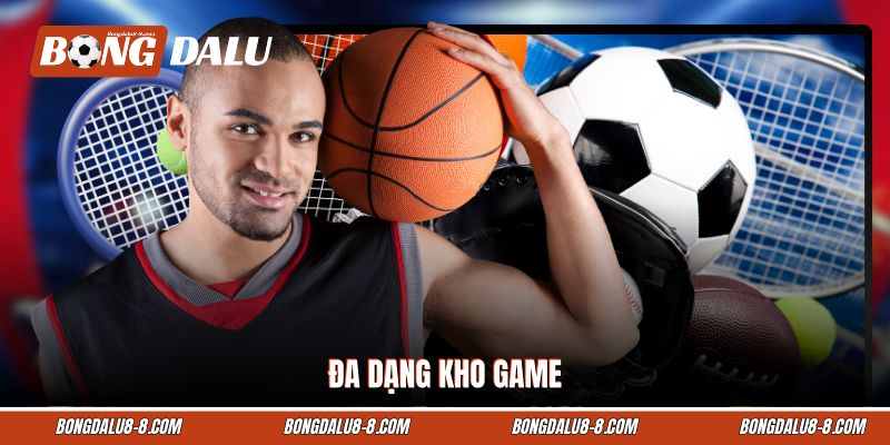 Đa dạng kho game Đa dạng kho game